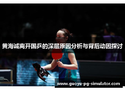 黄海诚离开国乒的深层原因分析与背后动因探讨