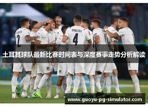 土耳其球队最新比赛时间表与深度赛事走势分析解读