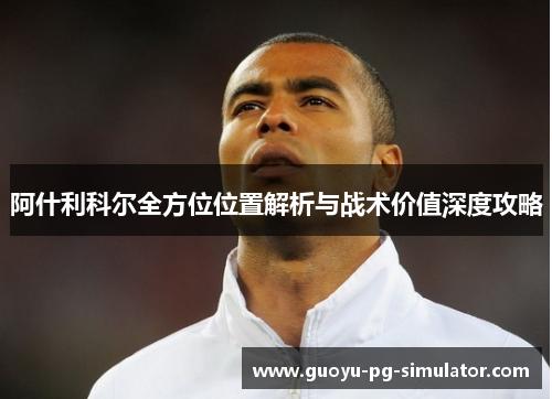 阿什利科尔全方位位置解析与战术价值深度攻略