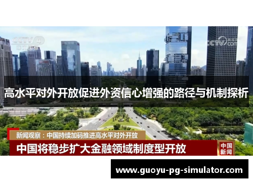 高水平对外开放促进外资信心增强的路径与机制探析 高水平对外开放促进外资信心增强的路径与机制探析