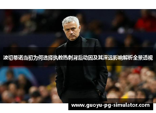 波切蒂诺当初为何选择执教热刺背后动因及其深远影响解析全景透视 波切蒂诺当初为何选择执教热刺背后动因及其深远影响解析全景透视