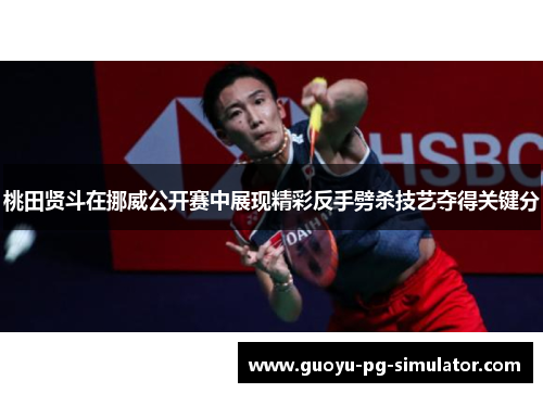 桃田贤斗在挪威公开赛中展现精彩反手劈杀技艺夺得关键分