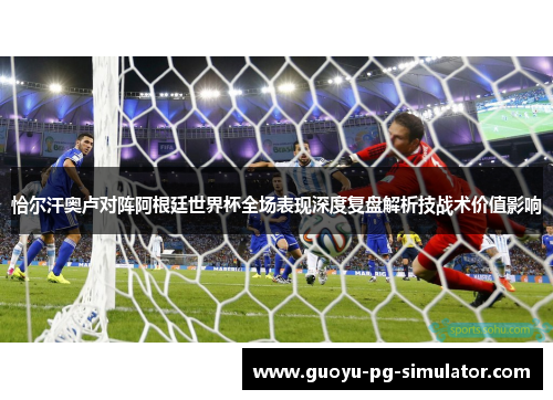 恰尔汗奥卢对阵阿根廷世界杯全场表现深度复盘解析技战术价值影响