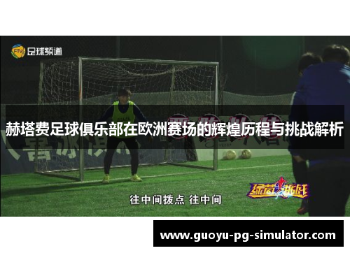 赫塔费足球俱乐部在欧洲赛场的辉煌历程与挑战解析