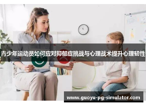 青少年运动员如何应对抑郁症挑战与心理战术提升心理韧性 青少年运动员如何应对抑郁症挑战与心理战术提升心理韧性