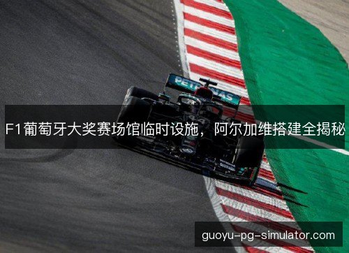 F1葡萄牙大奖赛场馆临时设施,阿尔加维搭建全揭秘 F1葡萄牙大奖赛场馆临时设施,阿尔加维搭建全揭秘