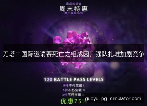 刀塔二国际邀请赛死亡之组成因，强队扎堆加剧竞争